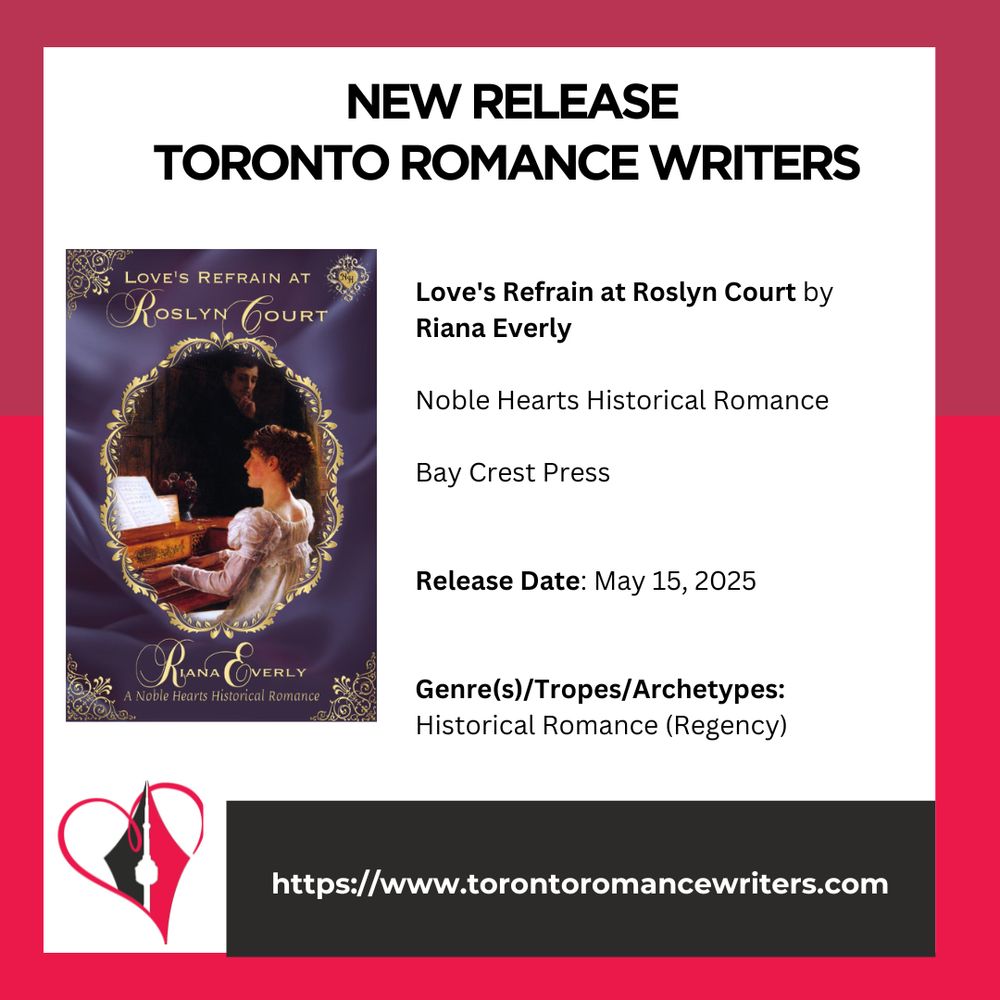 White square surrounded by a border consisting of two different shades of red.

In side the square is the following. At the top in black text are the words: New Release. Toronto Romance Writers.

Under that on the left hand side is a book cover of the book: Love's Refrain at Roslyn Court by Riana Everly which displays a golden frame, a Regency-era woman plays the piano while a man looks on from the background. The main colour is deep purple, with light gold text stating the title and author's name.

On the right side is the following text: Love's Refrain at Roslyn Court by Riana Everly

Noble Hearts Historical Romance
Bay Crest Press

Release Date: May 15, 2025
Genre(s)/Tropes/Archetypes: Historical Romance (Regency)

At the bottom of the image is the TRW logo and their website in white text in a black background: https://www.torontoromancewriters.com