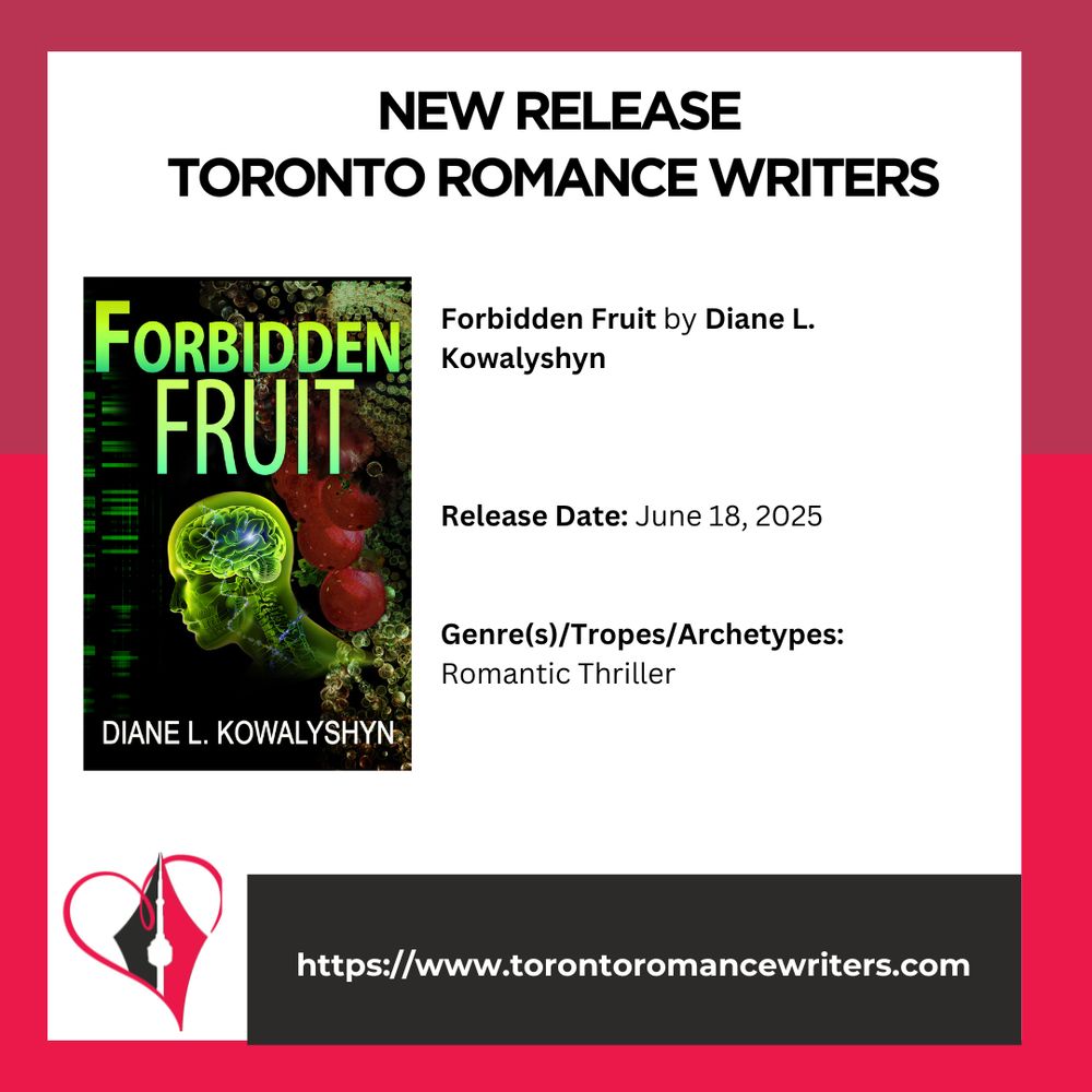 White square surrounded by a border consisting of two different shades of red.

In side the square is the following. At the top in black text are the words: New Release. Toronto Romance Writers.

Under that on the left hand side is a book cover of the book: Forbidden Fruit by Diane L. Kowalyshyn

On the right side is the following text: Forbidden Fruit by Diane L. Kowalyshyn

Release Date: June 18, 2025

Genre(s)/Tropes/Archetypes:
Romantic Thriller

At the bottom of the image is the TRW logo and their website in white text in a black background: https://www.torontoromancewriters.com
