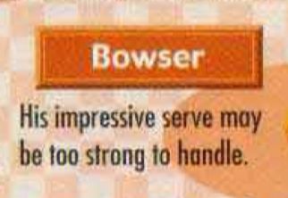 Bowser: His impressive serve may be too strong to handle