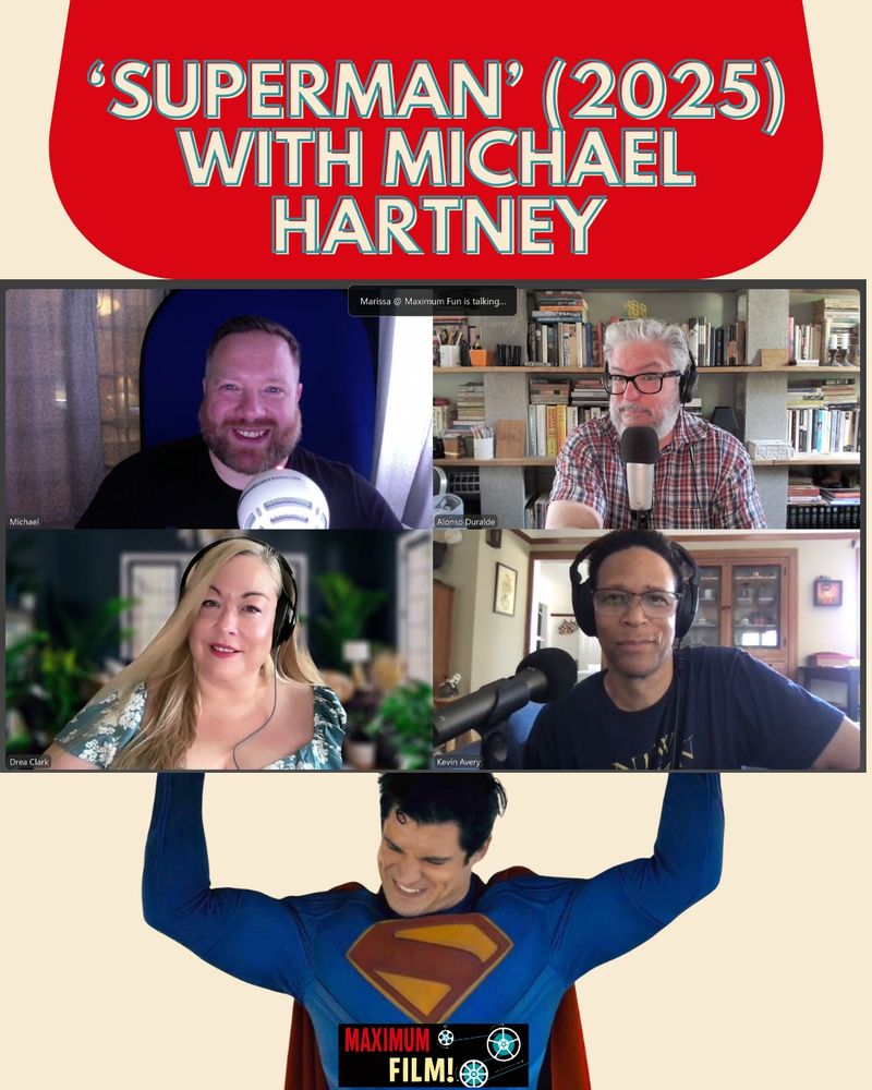 A graphic with text at the top on a red, cape-shaped background. The text reads "Superman (2025) with Michael Hartney." Below this, David Corenswet as Superman appears to be holding above his head a screenshot of each of our four host in their respective Zoom windows: Michael Hartney, Alonso Duralde, Drea Clark, and Kevin Avery. At the very bottom of the graphic, there's a logo for Maximum Film!