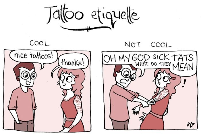 Comic depicting tattoo etiquette. Cool: saying "nice tattoos" and that's all; Not Cool: grabbing the person's arm and yelling "OH MY GOD SICK TATS WHAT DO THEY MEAN"