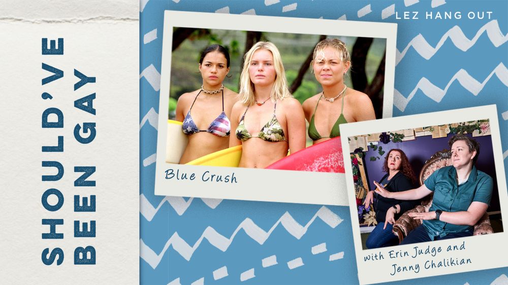 A blue banner with white trim says Lez hang out and should’ve been gay. There is a Polaroid style photo of three surfer girls in bikinis along with a Polaroid style photo of two comedians sitting together. Underneath the photos are the words, Blue Crush with Erin Judge and Jenny Chalikian