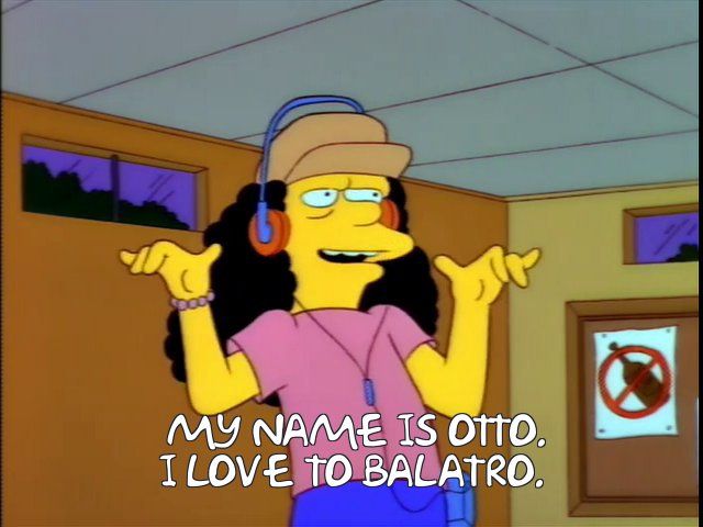 Otto from The Simpsons captioned "My name is Otto. I love to Balatro". In the original scene he's in an AA meeting