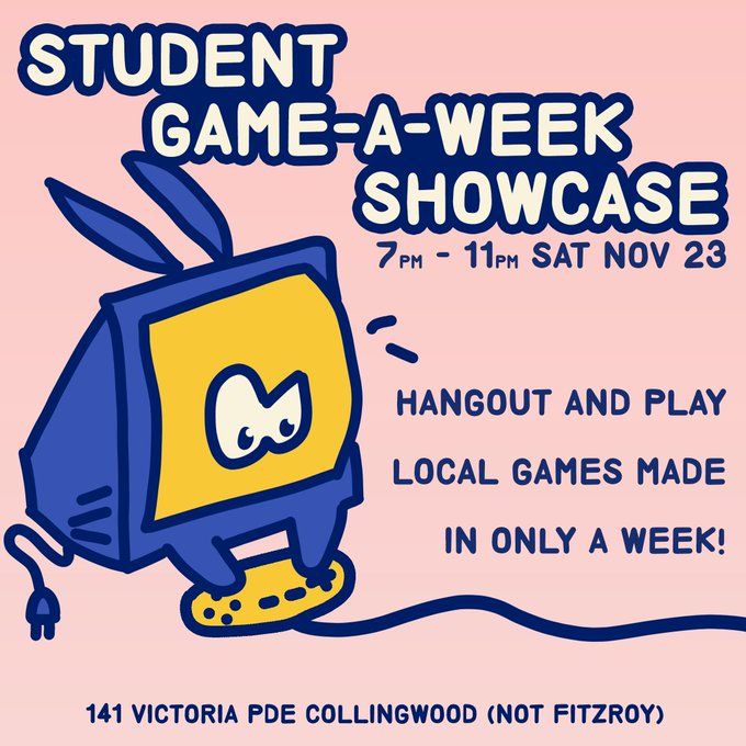 Poster image, with an anthropomorphic television using a yellow game controller. Poster reads: 

Student Game-a-Week Showcase
7pm - 11pm Sat Nov 23
Hangout and play local games made in only a week!
141 Victoria Pde Collingwood (not Fitzroy)
