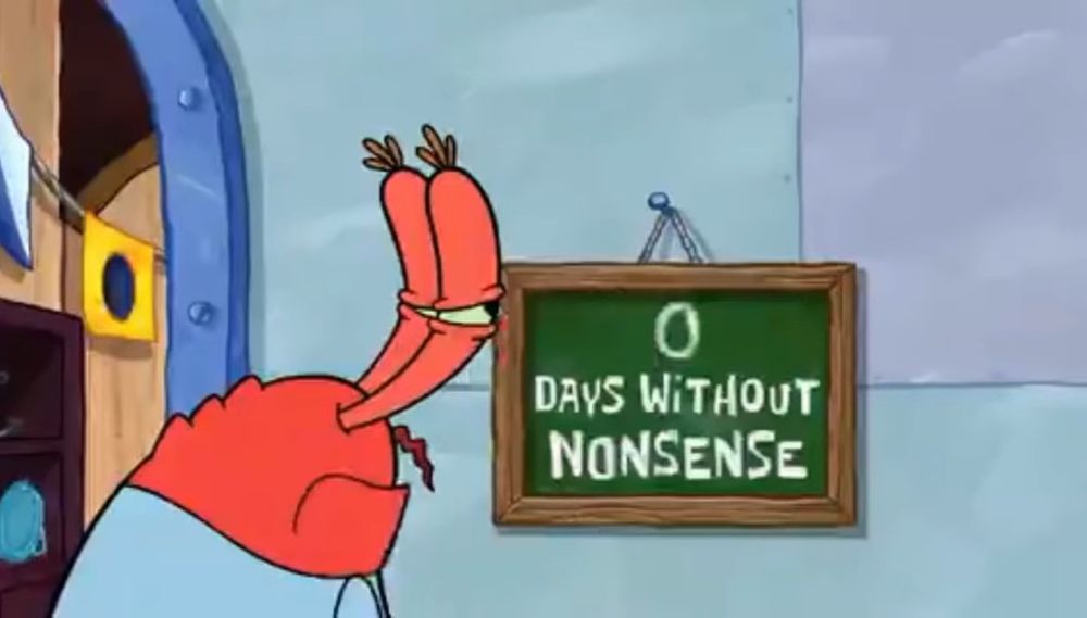 Mr. Krabs from SpongeBob SquarePants depressingly staring at a sign that says "0 days without nonsense"