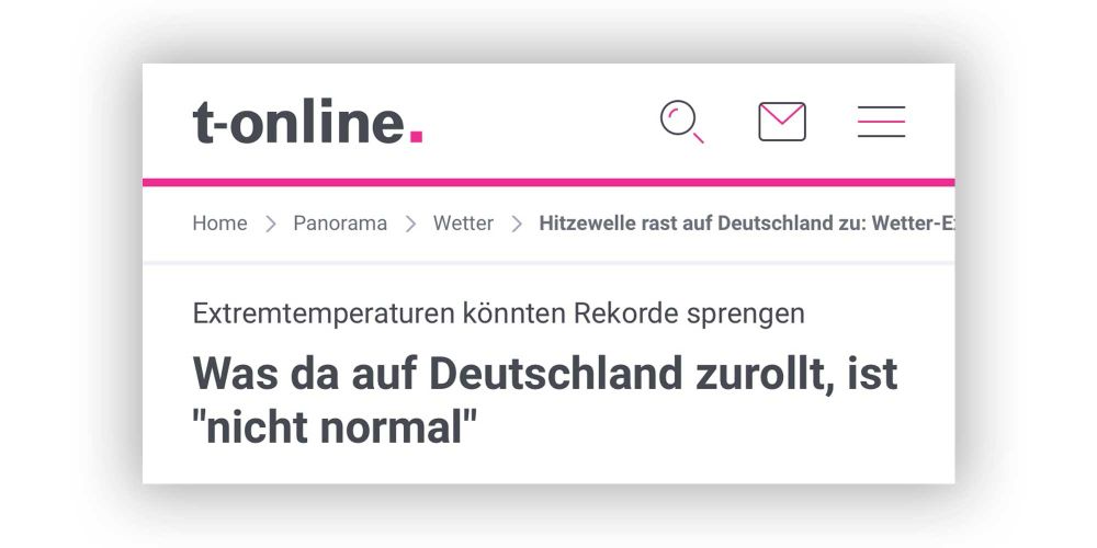 
Bildquelle: Screenshot der Website „t-online.de“

Inhalt des Bildes:
	•	Oben ist das Logo von „t-online.“ in schwarzer Schrift mit einem pinken Punkt am Ende.
	•	Darunter sieht man eine Navigationsleiste mit folgendem Pfad:
Home > Panorama > Wetter > Hitzewelle rast auf Deutschland zu: Wetter-Experten schlagen Alarm
	•	Die Hauptüberschrift auf dem Screenshot lautet:
„Extremtemperaturen könnten Rekorde sprengen“
„Was da auf Deutschland zurollt, ist ‘nicht normal’“
	•	Das Layout ist klar strukturiert mit pinken Linien und Icons (z. B. Lupe, Briefumschlag, Menü-Symbol).

⸻

Zusammenfassung des Inhalts:
Der Screenshot zeigt einen Nachrichtenartikel über eine bevorstehende extreme Hitzewelle in Deutschland. Die Temperaturen könnten laut Wetter-Experten Rekorde brechen. Die Formulierung „nicht normal“ deutet auf ungewöhnlich extreme Wetterbedingungen hin.