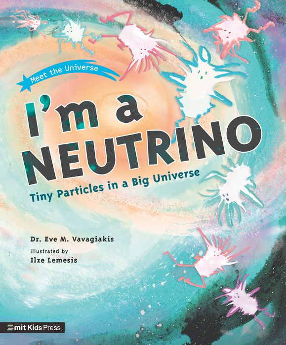 Cover of an MIT Kids Press book called "I'm a neutrino - Tiny particles in a big Universe." Some doodly neutrinos are tumbling in front of a pastel spiral galaxy