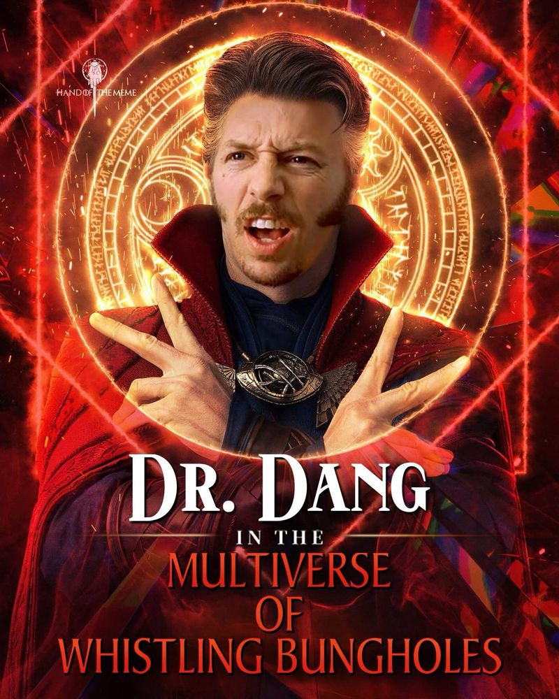 Poster for “Dr. Dang and the Multiverse of Whistling Bungholes” a Joe Dirt/Doctor Strange joke. 