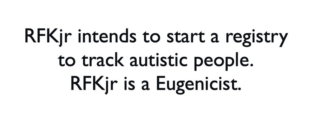 RFKjr intends to start a registry
to track autistic people.
RFKjr is a Eugenicist.