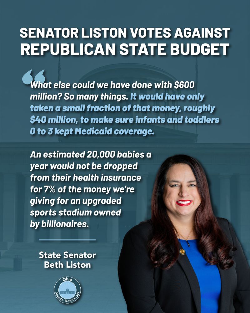 Senator Liston Votes Against Republican State Budget. Quote: “What else could we have done with $600 million? So many things. It would have only taken a small fraction of that money, roughly $40 million, to make sure infants and toddlers 0 to 3 kept Medicaid coverage. An estimated 20,000 babies a year would not be dropped from their health insurance for 7% of the money we’re giving for an upgraded sports stadium owned by billionaires.”