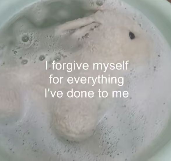 “i forgive myself for everything ive done to me”