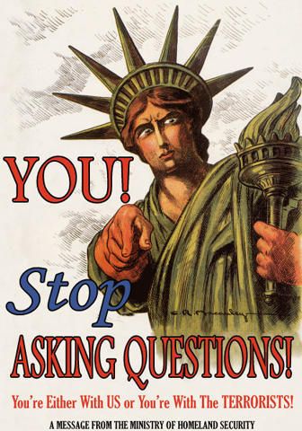 An image parodying a propaganda poster. An angry Statue of Liberty is pointing at the viewer with the caption "You! Stop asking questions! You're Either with US or You're With The TERRORISTS! -a message by the Ministry of Homeland Security"