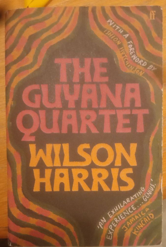 Book, The Guyana Quartet by Wilson Harris. With a foreword by Ishion Hutchinson. "An Exhilarating Experience... Genius", Jamaica Kincaid.