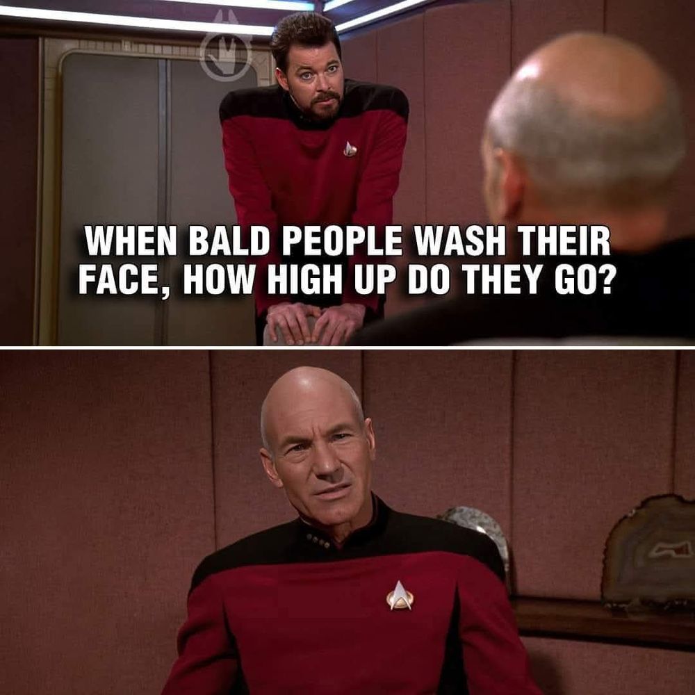 Star treks commander Riker is asking a bald headed captain Picard when he washes his face how high up his head does he go
