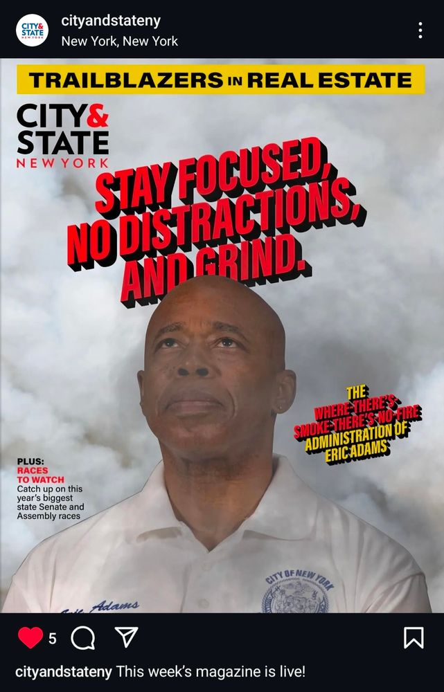 Instagram screenshot from user City and State NY, a magazine cover: Eric Adams in a white polo with his name and the city seal on the breast looking upward with smoke around and in front of him. Printed above his head the quote "stay focused, no distractions, and grind". over his shoulder "the where-there's-smoke-there's-no-fire administration of Eric Adams