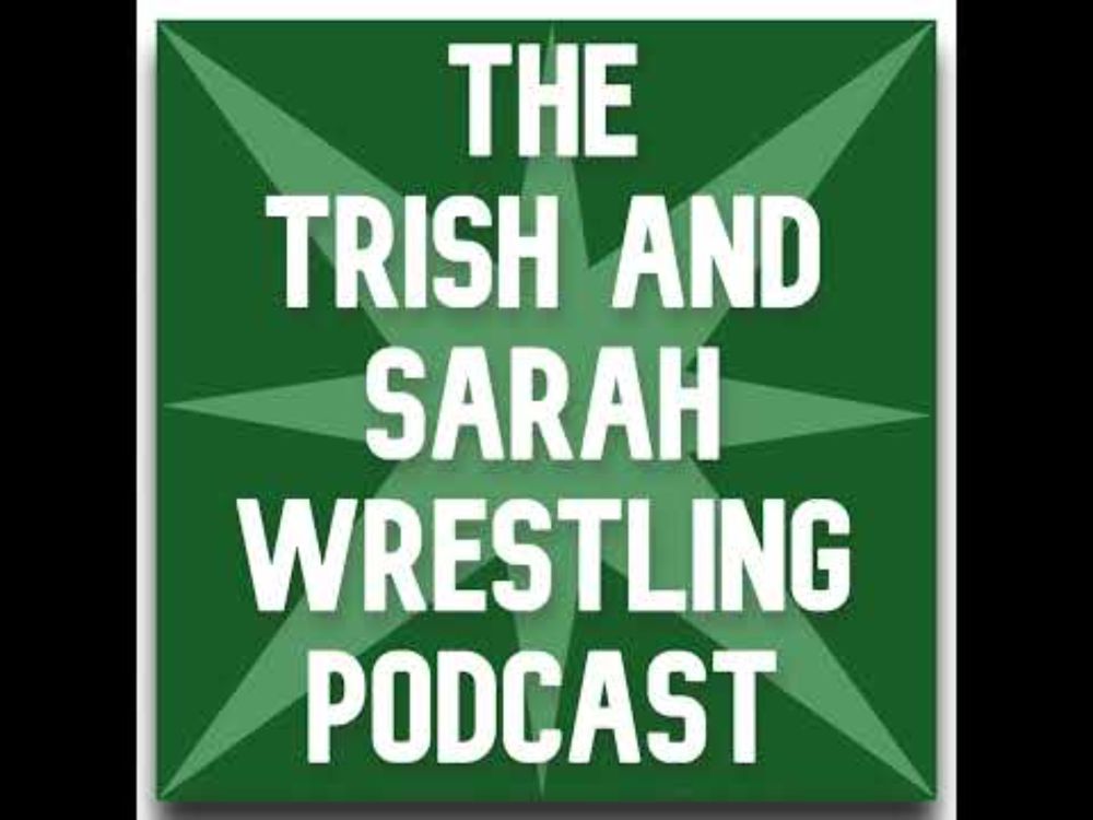 The Trish and Sarah Wrestling Podcast - Episode 28