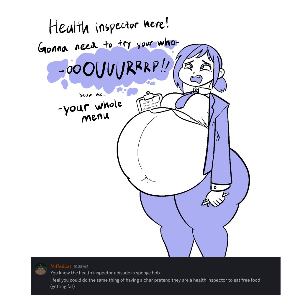 Inspired by a classic episode of a children’s cartoon one woman enacts a harebrained scheme to stuff herself with free food by pretending to be a health inspector. Seems to be working for now, but she’s having a hard time keeping everything in. By the time she gets caught she’ll probably be too big to escape the restaurant and they’ll keep her around as an employee and let her eat leftovers out of a trough at the end of the day, effectively eliminating their food waste. Everybody wins!