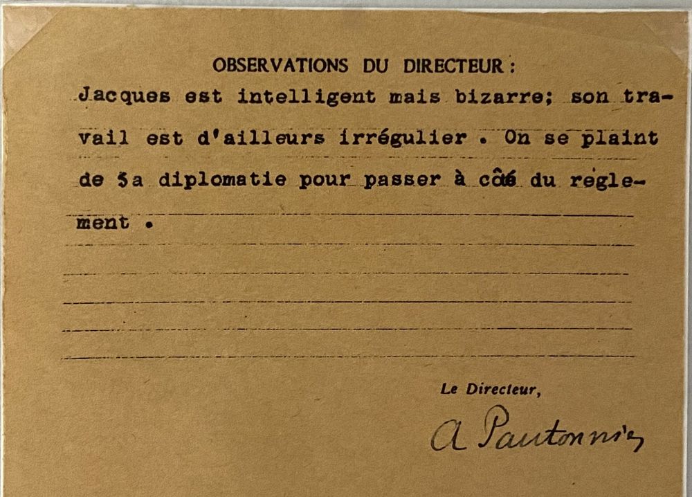 Observations du directeur: Jacques (Lacan) est intelligent mais bizarre: son travail est d’ailleurs irrégulier. On se plaint de sa diplomatie pour passer à côté du reglement. Le Directeur (signature)