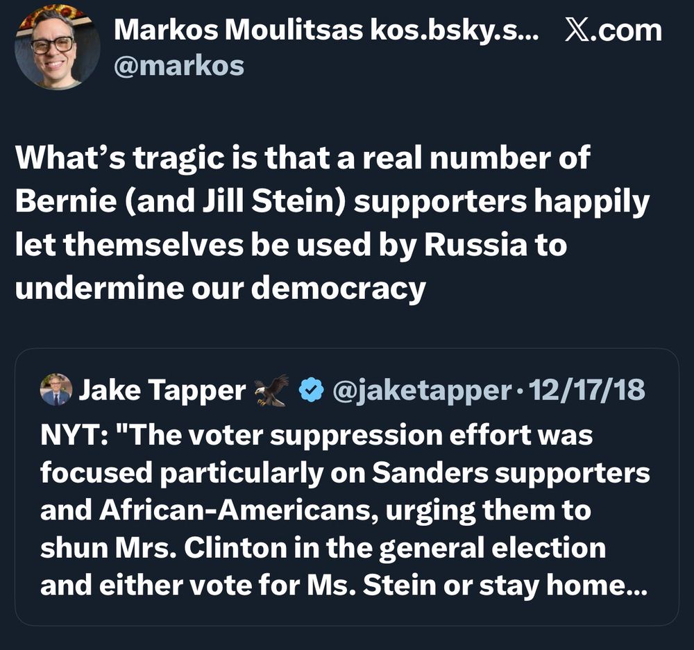 @markos
What's tragic is that a real number of Bernie (and Jill Stein) supporters happily let themselves be used by Russia to undermine our democracy
Jake Tapper
© @jaketapper • 12/17/18
NYT: "The voter suppression effort was focused particularly on Sanders supporters and African-Americans, urging them to shun Mrs. Clinton in the general election and either vote for Ms. Stein or stay home...