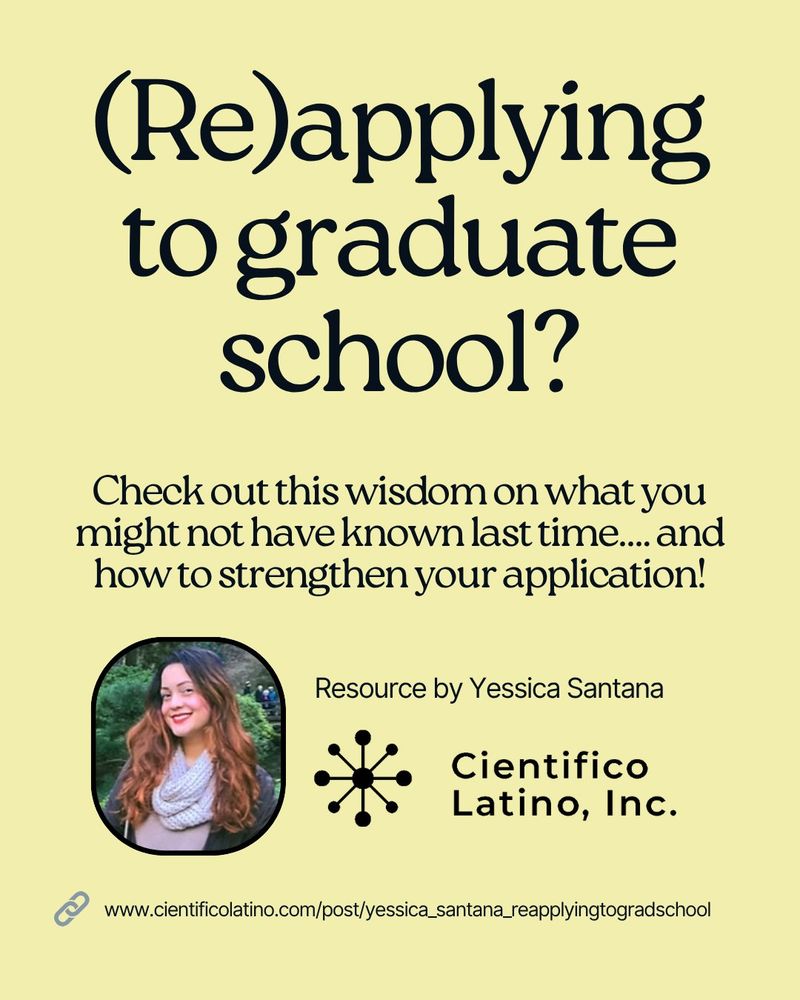 (Re)applying to graduate school?
Check out this wisdom on what you might not have known last time.... and how to strengthen your application!
Resource by Yessica Santana
Picture of woman smiling
Cientifico Latino, Inc. logo
Link: www.cientificolatino.com/post/yessica_santana_reapplyingtogradschool