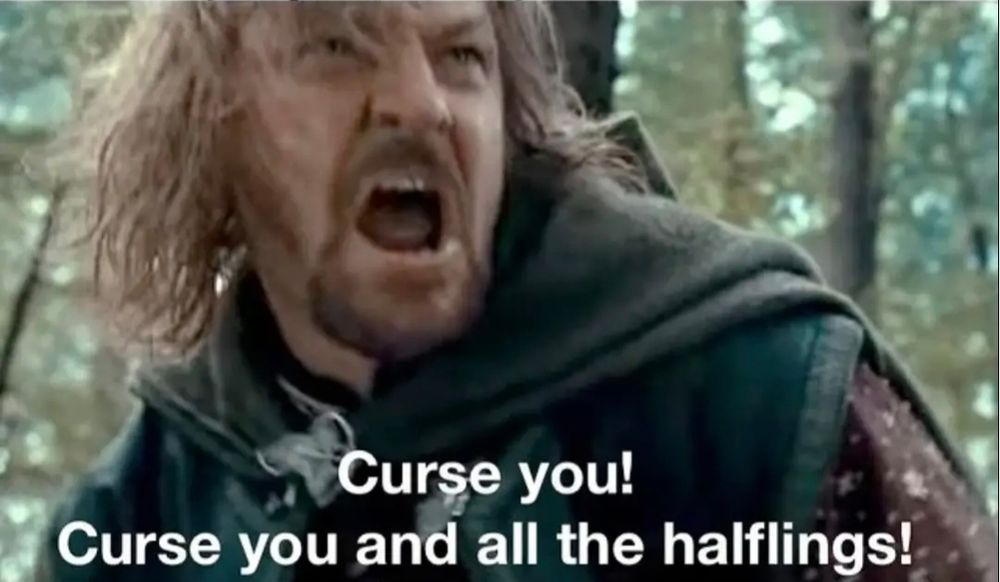 Boromir shouting "curse you and all the halflings" after his kid got him sick