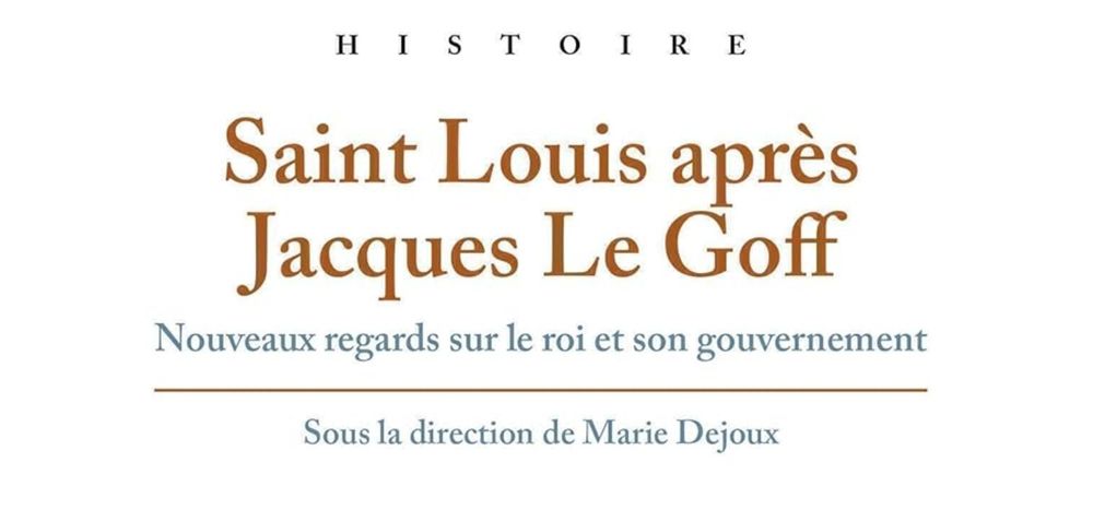 Saint Louis après Jacques Le Goff (M. Dejoux, dir. PUR)