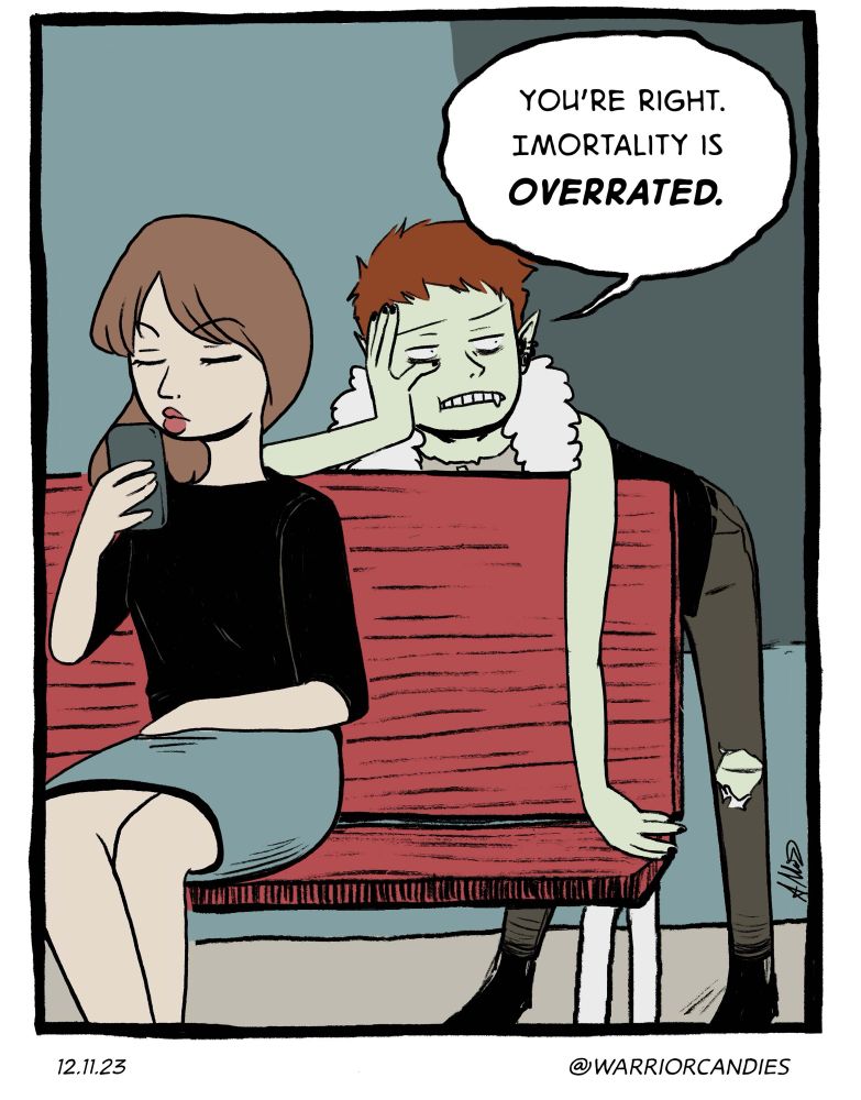 Woman ignores man. He rests his head in his hand, defeated, “You’re right. Immortality is totally overrated.”