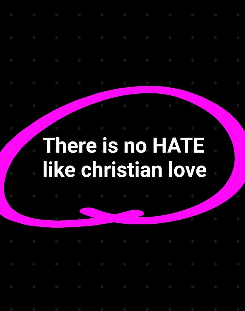 There is no hate like christian love