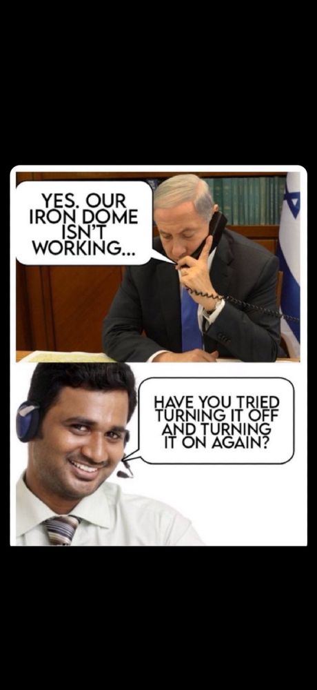 Top of picture shows Netanyahu on the phone saying: Yes, our iron dome isn't working... | Bottom of picture shows customer support person saying: Have you tried turning it off and turning it on again?