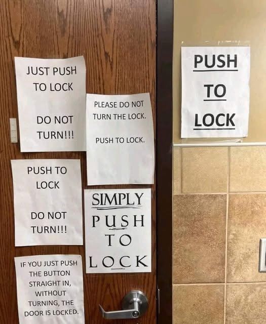 6 different signs taped to the wall say, just push to lock, do not turn. Please do not turn the lock, push to lock. Simply push to lock. If you just push the button straight in without turning, the door is locked.