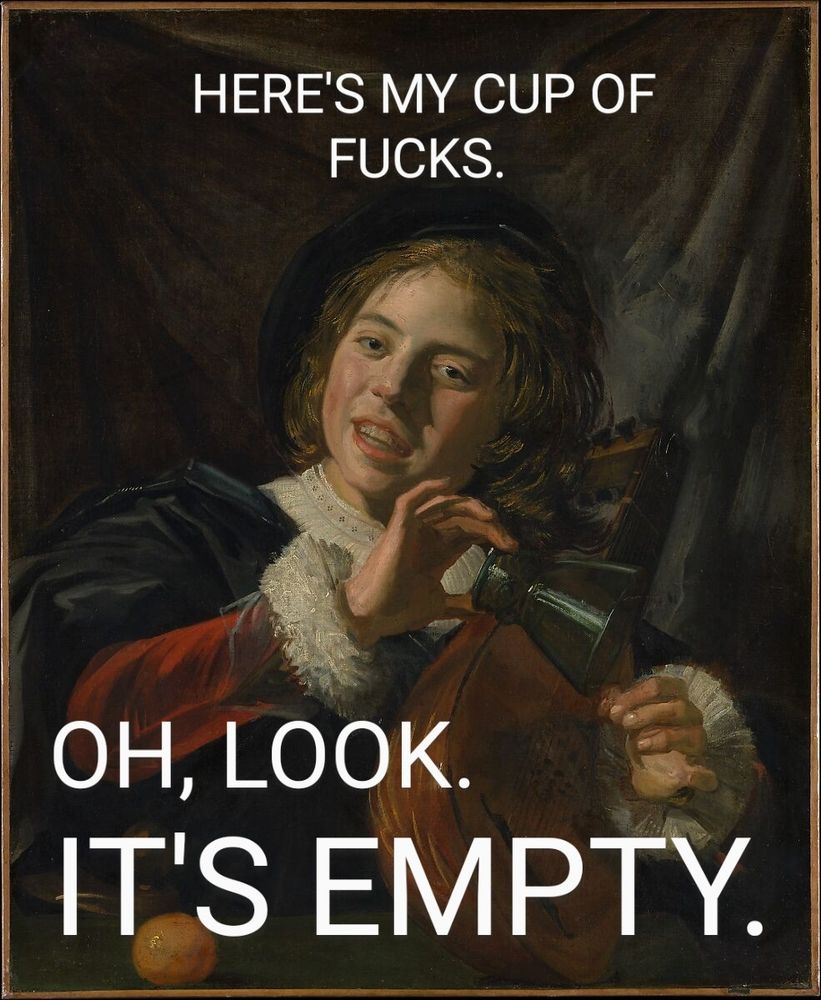 A medieval man tipping over a cup and saying, here's my cup of fucks, oh look it's empty. 