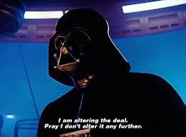 Darth Vader saying, I am altering the deal. Pray I don't alter it any further.