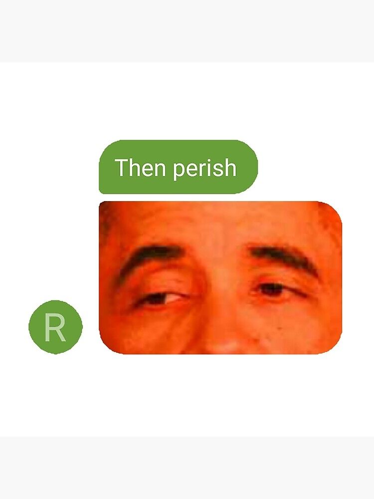 Chat bubble that says "then perish" followed by a red tinted closeup of Obama's eyes. 