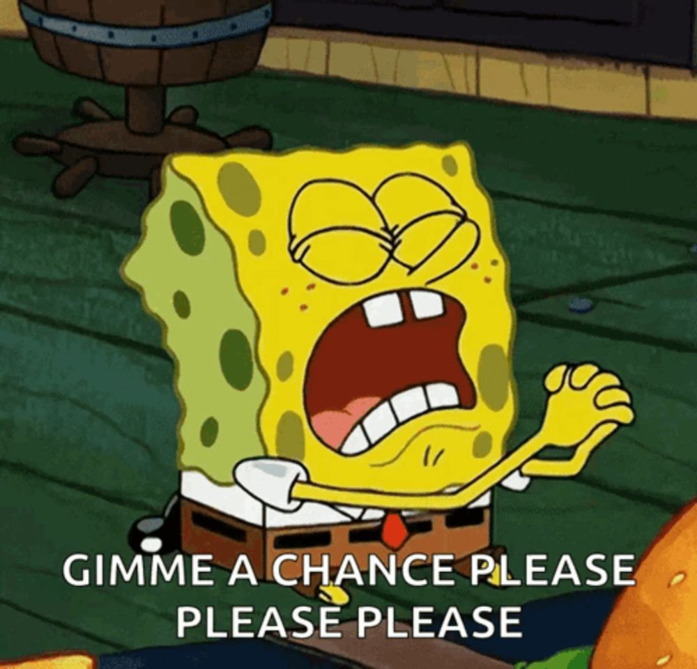 a cartoon of spongebob saying " gimme a chance please please please "