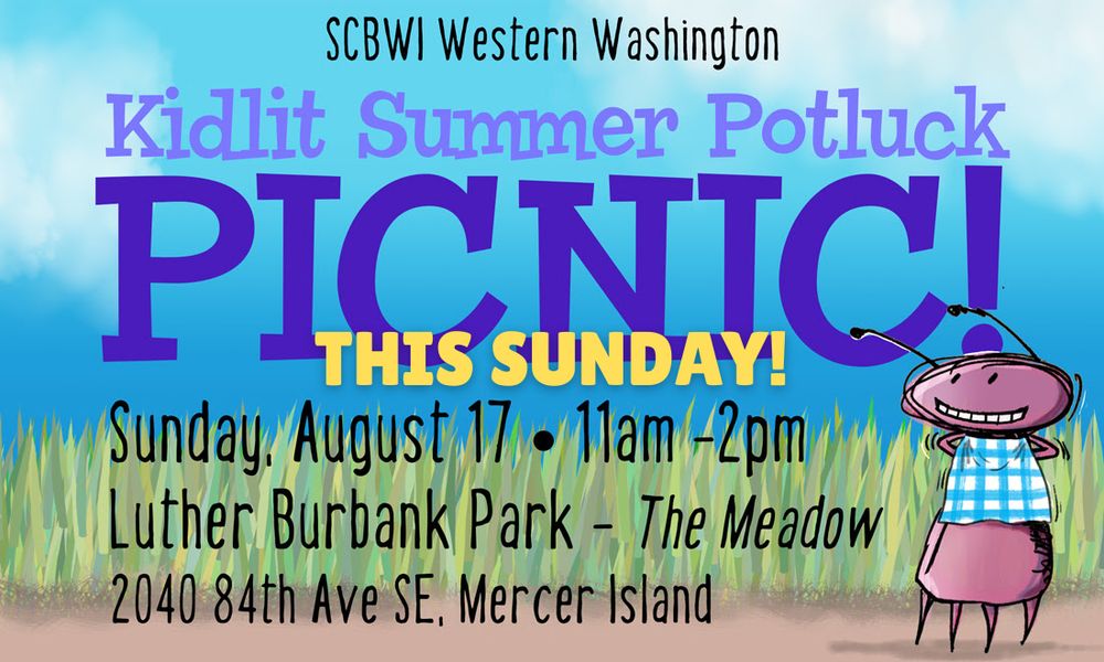SCBWI Western Washington Kidlit Summer Potluck Picnic - This Sunday! August 17, 11 a.m.-2 p.m. at Luther Burbank Park. The Meadow at 2040 84th Ave SE, Mercer Island