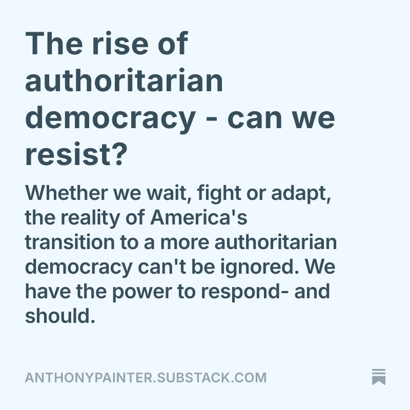 The rise of authoritarian democracy- can we resist? 

Whether we wait, fight or adapt, the reality of America's transition to a more authoritarian democracy can't be ignored. We have the power to respond- and should.
