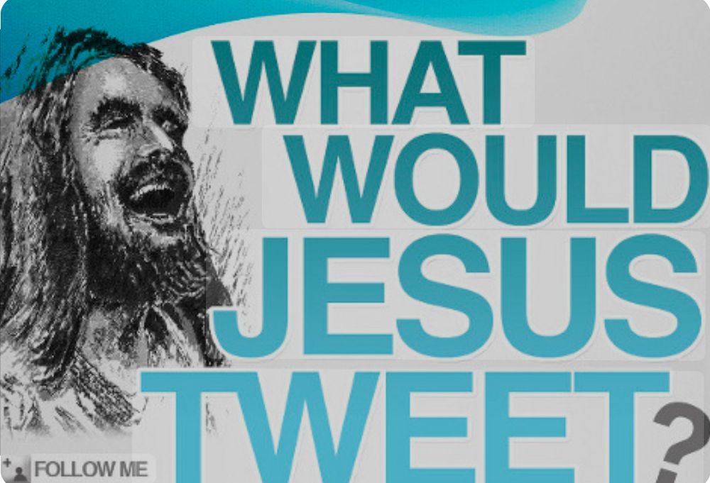 Picture of Jesus and caption what would Jesus Tweet