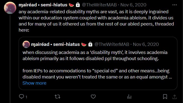 QRT from November 6, 2020 stating "any academia-related disability myths are vast, as it is deeply ingrained within our education system coupled with academia ableism. it divides us and for many of us it othered us from the rest of our abled peers, threaded here" with the following "when discussing academia as a 'disability myth', it involves academia ableism primarily as it follows disabled ppl throughout schooling. from IEPs to accommodation to 'special ed' and other means...being disabled meant you weren't treated the same or as an equal amongst... (show more)"