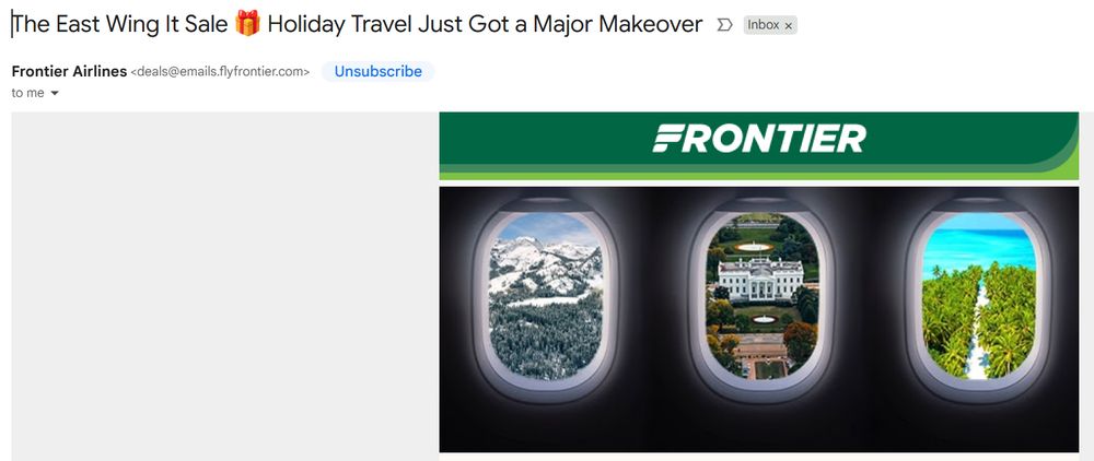 email advert from Frontier Airlines. "The East Wing It Sale 🎁 Holiday Travel Just Got a Major Makeover" ... extremely callous and tone deaf. 