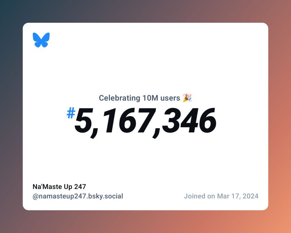 A virtual certificate with text "Celebrating 10M users on Bluesky, #5,167,346, Na'Maste Up 247 ‪@namasteup247.bsky.social‬, joined on Mar 17, 2024"