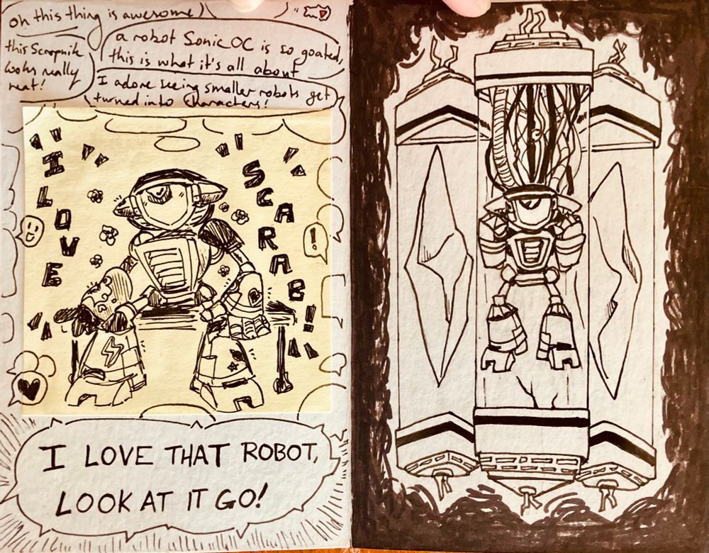 The first interior of the zine. A sticky note doodle of Scarab is glued to the first page, surrounded by speech bubbles and comments that other people made about it. The one at the bottom reads “I love that robot, look at it go!” 
The second interior is a drawing of Scarab trapped inside its own power core, which looks like a cluster of chaos drives