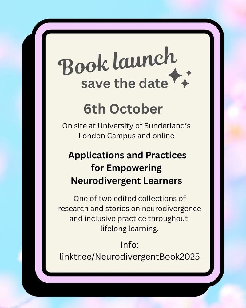 Book launch - save the date
6th October on site at University of Sunderland’s London Campus and online
Applications and Practices for Empowering Neurodivergent Learners. 
One of two edited collections of research and stories on neurodivergence throughout lifelong learning. 
Info: https://linktr.ee/NeurodivergentBook2025
