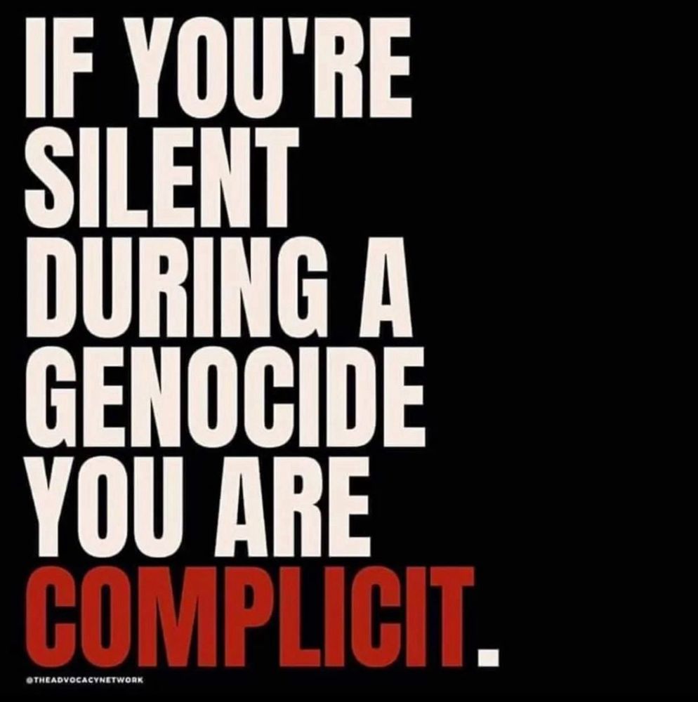 IF YOU'RE 
SILENT 
DURING A 
GENOCIDE 
YOU ARE 
COMPLICIT.