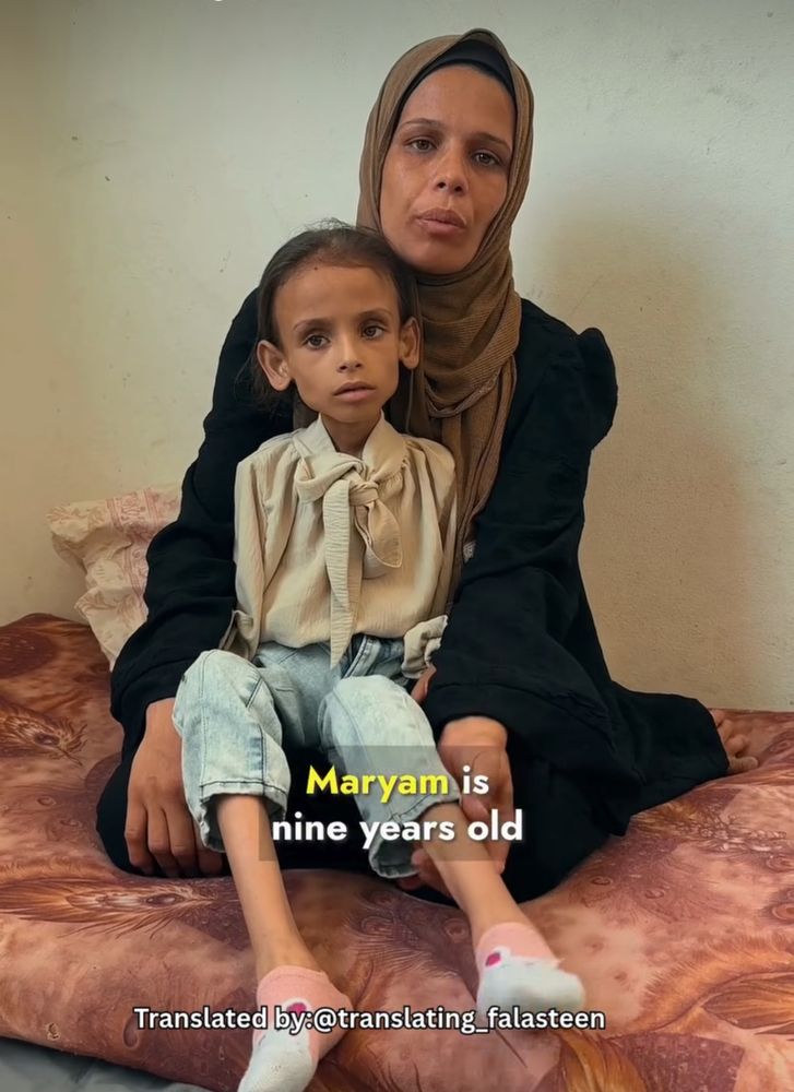 
translating_falasteen Nine-year-old Maryam
Dawwas from Gaza can no longer walk due to severe malnutrition. Before the war, she weighed 25 kilograms. Today, she weighs just 9 kilograms. Her mother says the weight loss became shockingly rapid this week alone. Maryam lives in a displacement shelter, where she has endured months of hunger, diarrhea, and muscle wasting.
Despite being taken from one hospital to another across Gaza-from the south to the north, no doctor has been able to offer a diagnosis beyond starvation. Tests revealed no underlying health conditions. Her mother fears there is more going on, but the health system under total Israeli siege is unable to help.
Please help save Maryam's life.
To contact her family:
00972599754344
brittbur @translating_falasteen the phone number is an Israeli prefix, is that correct?