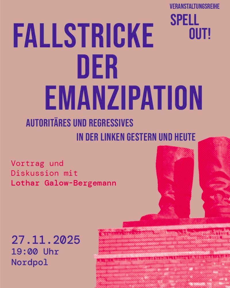 Werbegrafik für die Veranstaltung "Fallstricke der Emanzipation: Autoritäres und regressives in der linken gestern und heute." aus der Veranstaltungsreihe "Spell out!". Vortrag und Diskussion Lothar Galow-Bergemann. 27.11.2025, 19:00 Uhr, Nordpol.
