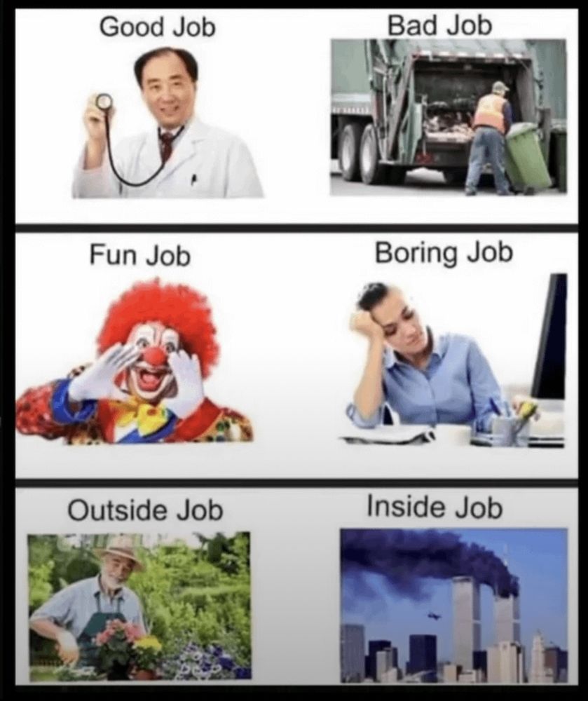 Good Job - picture of a doctor
Fun Job - picture of a clown
Outside Job - picture of a jolly gardener
Bad Job - picture of a garbage man loading up a garbage truck
Boring Job - picture of an office drone (any resemblance to me is ancillary to the bit)
Inside Job - picture of the twin towers a moment before the second tower was hit
