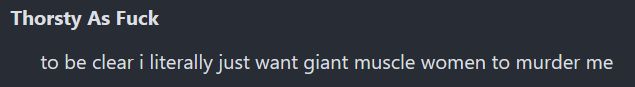 Thorsty As Fuck
to be clear i literally just want giant muscle women to murder me