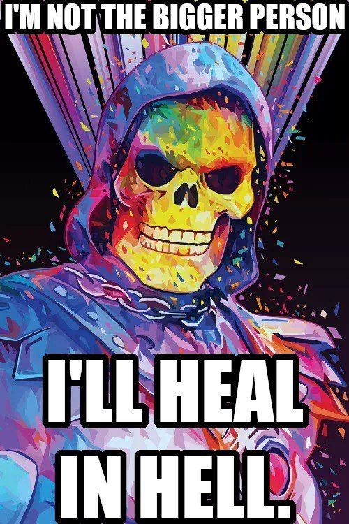 A bright watercolor painting of Skeletor from the animated cartoon He-Man with the caption “I’m not the bigger person, I’ll heal in Hell”