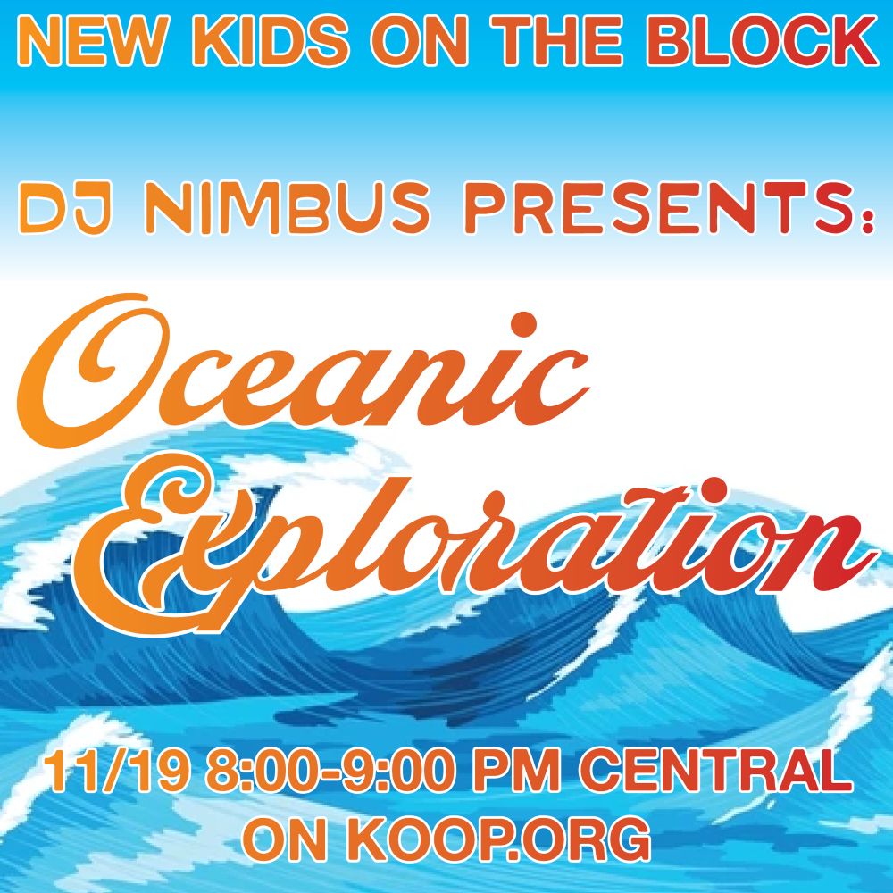 New Kids on the Block
DJ Nimbus Presents:
Oceanic Exploration 
11/19 8:00-9:00 Central
On KOOP.org
