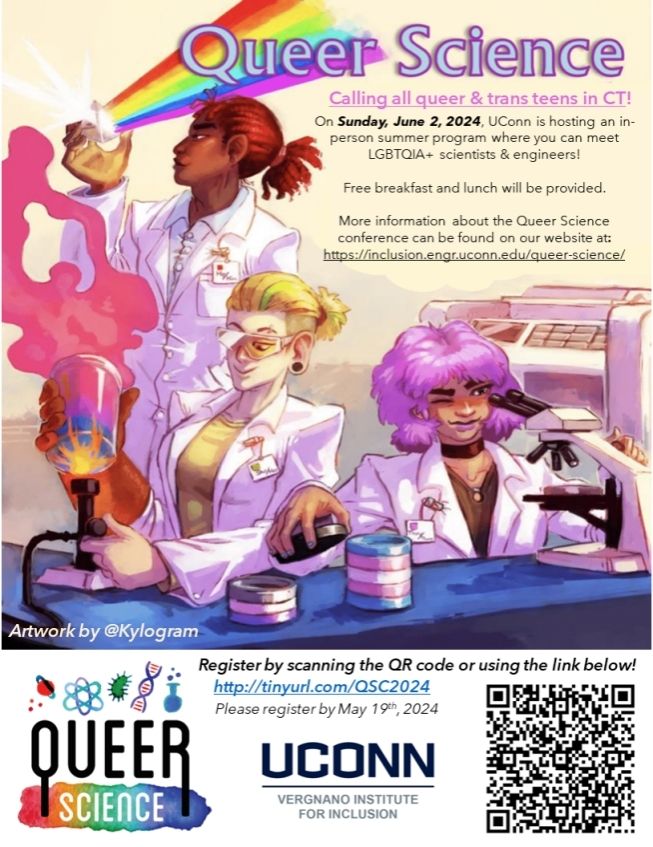 Flyer advertising UConn Queer Science day with cartoon of 3 people in lab coats: one with purple hair seated at a microscope, another with an blond undercut seated at a bunsen burner, and the 3rd standing holding a prism making a rainbow. 
Register at https://inclusion.engr.uconn.edu/queer-science-2/